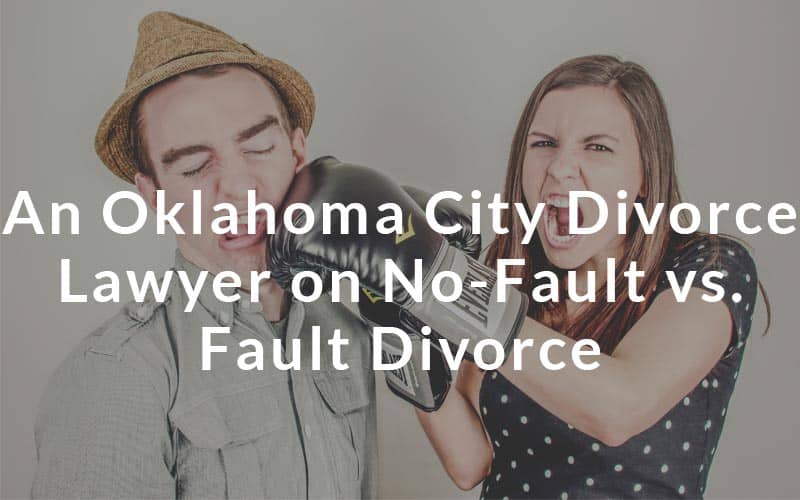 Oklahoma divorce lawyer on No fault vs Fault divorce